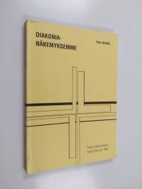 Diakonianäkemyksemme : tutkimus eri diakonianäkemysten esiintymisestä diakonian viranhaltijoiden, teologien ja luottamushenkilöiden keskuudessa vuonna 1989