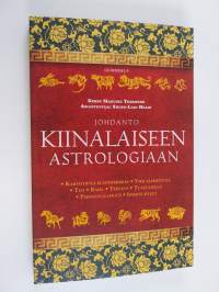 Johdanto kiinalaiseen astrologiaan : kaksitoista eläinmerkkiä, viisi elementtiä, työ, raha, terveys, tulevaisuus, persoonallisuus, ihmissuhteet