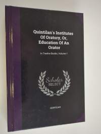 Quintilan&#039;s Institutes Of Oratory, Or, Education Of An Orator: In Twelve Books, Volume 1