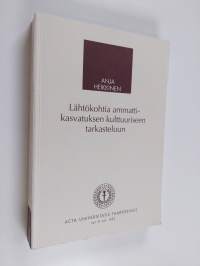 Lähtökohtia ammattikasvatuksen kulttuuriseen tarkasteluun : esimerkkinä suomalaisen ammattikasvatuksen muotoutuminen käsityön ja teollisuuden alalla