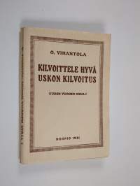 Kilvoittele hyvä uskon kilvoitus : muistoja ja mietelmiä uudelle vuodelle lähtiessä