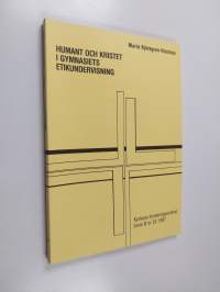 Humant och kristet i gymnasiets etikundervisning : den etiska argumenteringen i läroböckerna i evangelisk-luthersk religion, kurs fyra