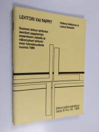 Lehtori vai pappi : Suomen kirkon lehtorien asenteet pappisviran avaamiseen naiselle ja näkemykset lehtorin viran tulevaisuudesta vuonna 1986