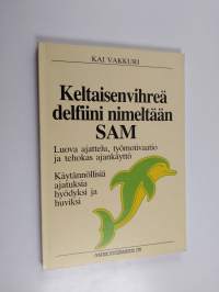 Keltaisenvihreä delfiini nimeltään Sam : luova ajattelu, työmotivaatio ja tehokas ajankäyttö : käytännöllisiä ajatuksia hyödyksi ja huviksi