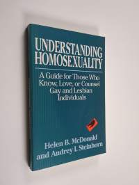 Understanding Homosexuality - A Guide for Those who Know, Love, Or Counsel Gay and Lesbian Individuals