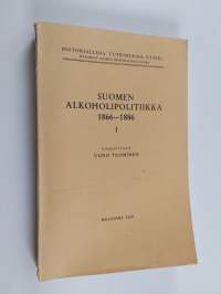 Suomen alkoholipolitiikka 1866-1886 1 : Viinan ja tislattujen väkiviinajuomien valmistukseen liittynyt alkoholipolitiikka 1866-1875