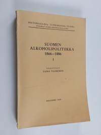 Suomen alkoholipolitiikka 1866-1886 1 : Viinan ja tislattujen väkiviinajuomien valmistukseen liittynyt alkoholipolitiikka 1866-1875