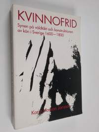 Kvinnofrid - synen på våldtäkt och konstruktionen av kön i Sverige 1600-1800