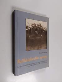 Työläiskodin synty : Tamperelaiset työläisperheet ja yhteiskunnallinen kysymys 1870-luvulta 1910-luvulle