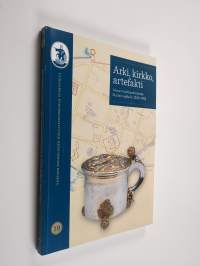 Arki, kirkko, artefakti : Viipurin kulttuurihistoriaa Ruotsin ajalla (n. 1300-1710)