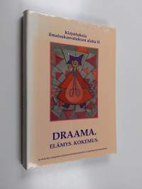 Draama. Elämys. Kokemus. : kirjoituksia ilmaisukasvatuksen alalta 2