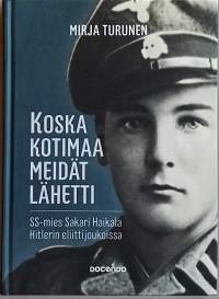 Koska kotimaa meidät lähetti - SS-mies Sakari Haikala Hitlerin eliittijoukoissa.  (Sotahistoria, elämätarina)