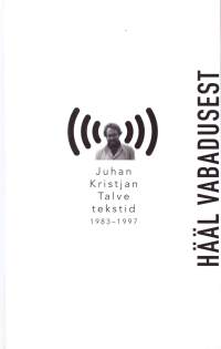 Hääl vabadusest. Juhan Kristjan Talve tekstid 1983-1997