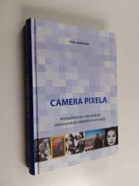 Camera pixela : ammattilaisten näkemyksiä valokuvauksen digitalisoitumisesta