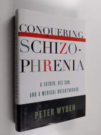 Conquering schizophrenia : a father, his son, and a medical breakthrough