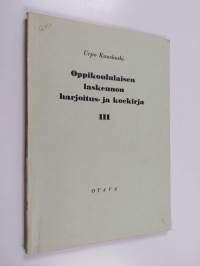 Oppikoululaisen laskennon harjoitus- ja koekirja 3 : Laskutehtäviä oppikoulun III luokkaa varten