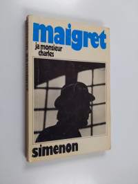 Maigret ja Monsieur Charles : komisario Maigret&#039;n tutkimuksia