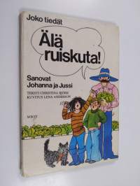 Älä ruiskuta! sanovat Johanna ja Jussi : joko tiedät -kirja siitä, mitä tapahtuu jos luontoon päästetään myrkkyjä