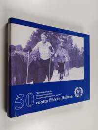 50 vuotta Pirkan hiihtoa : ponnistamisen ilo, nääntymisen autuus ja voimien palautumisen hurma