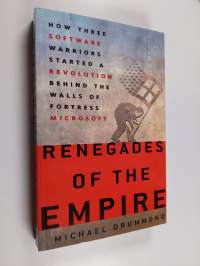 Renegades of the Empire - How Three Software Warriors Started a Revolution Behind the Walls of Fortress Microsoft