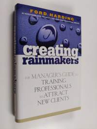 Creating Rainmakers - The Manager&#039;s Guide to Training Professionals to Attract New Clients
