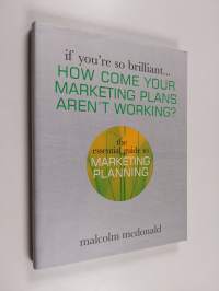 How Come Your Marketing Plans Aren&#039;t Working? - The Essential Guide to Marketing Planning