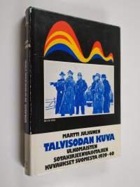 Talvisodan kuva : ulkomaisten kirjeenvaihtajien kuvaukset Suomesta 1939 - 40