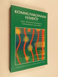 Kommunikoinnin häiriöt : syitä, ilmenemismuotoja ja kuntoutuksen perusteita