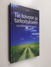 Tie toivoon ja tarkoitukseen : logoterapian perusteet