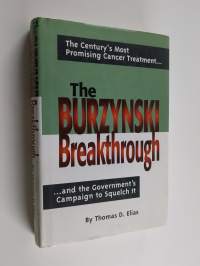 The Burzynski Breakthrough - The Century&#039;s Most Promising Cancer Treatment and the Government&#039;s Campaign to Squelch it