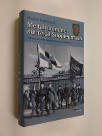 Me tahdoimme suureksi Suomenmaan : Akateemisen Karjala-Seuran historia 1, Tausta, organisaatio, aatteet ja asema yhteiskunnassa 1922-1939