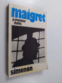 Maigret ja Monsieur Charles : komisario Maigret&#039;n tutkimuksia