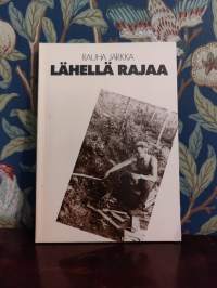 Lähellä rajaa : Niilon, Olavin ja muutamien muiden sotavankiveteraanien muistelmien ja haastattelujen pohjalta koonnut Rauha Jarkka