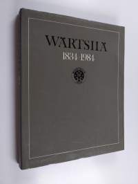 Wärtsilä 1834-1984 : Wärtsilä-yhtiön ja siihen liitettyjen yritysten kehitysvaiheita kansainvälistyväksi monialayritykseksi