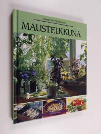 Mausteikkuna : yrttejä ja mausteita sekä yrteillä maustettua ruokaa