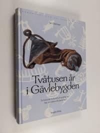 Tvåtusen år i Gävlebygden - en historisk, kulturell och språklig resa från järnåldern till plaståldern