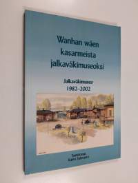 Wanhan wäen kasarmeista jalkaväkimuseoksi : jalkaväkimuseo 1982-2002 (signeerattu)