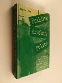 Building Arafat&#039;s Police - The Politics of International Police Assistance in the Palestinian Territories After the Oslo Agreement