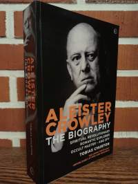 Aleister Crowley - The Biography - Spiritual Revolutionary, Romantic Explorer, Occult Master - and Spy