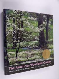 The American Woodland Garden - Capturing the Spirit of the Deciduous Forest
