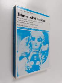 Träume, selbst verstehen - wie sie entstehen, was sie bedeuten, warum sie heilen ; Geschichte und Wissenschaft ; Psychologie und Praxis von den Träumen