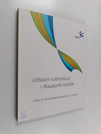 Urbaani tulevaisuus - kaupunki kaikille : Urban II -yhteisöaloiteohjelman juhlakirja