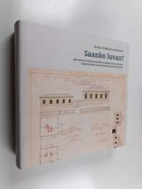 Saanko luvan : 200 vuotta pääkaupungin rakennusvalvontaa - satavuotias rakennusvalvontavirasto (ERINOMAINEN)