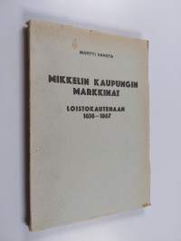 Mikkelin kaupungin markkinat loistokautenaan 1838-1867 : taloushistoriallinen tutkielma