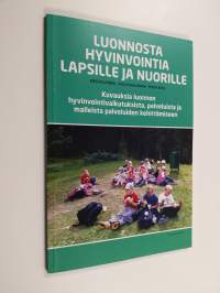 Luonnosta hyvinvointia lapsille ja nuorille : kuvauksia luonnon hyvinvointivaikutuksista, palveluista ja malleista palveluiden kehittämiseen