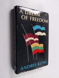A dream of freedom : four decades of national survival versus Russian imperialism in Estonia, Latvia and Lithuania 1940-1980