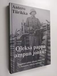 Oleksä pappa ampun jonku? : tapahtui sodan aikana 1943-1944 : sotamies elää ja muistelee (signeerattu)