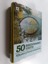 50 rakentamisen vuotta = Fifty years of Finnish civil engineering