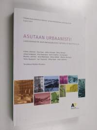 Asutaan urbaanisti! : laadukkaaseen kaupunkiasumiseen yhteisellä kehittelyllä