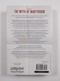 Myth of martyrdom : what really drives suicide bombers, rampage shooters, and other self-destructive killers